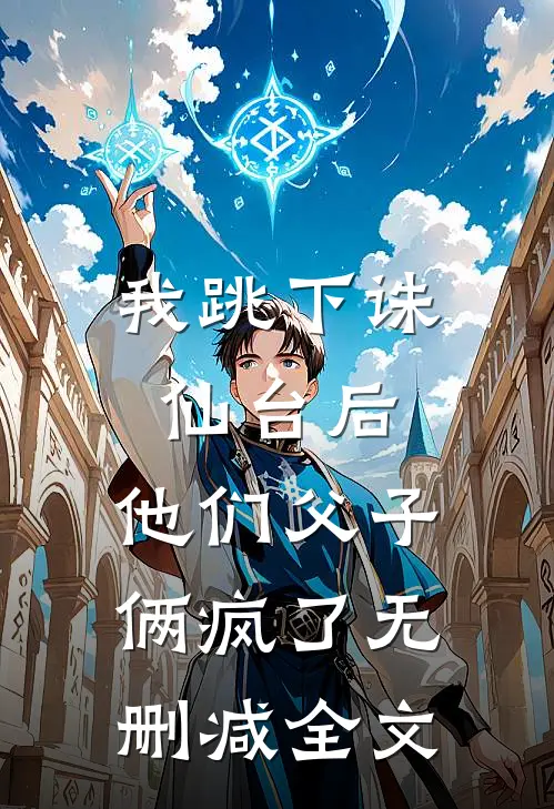 我跳下诛仙台后,他们父子俩疯了无删减全文在线阅读