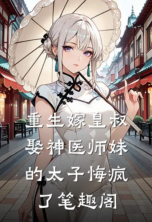 重生嫁皇叔,娶神医师妹的太子悔疯了笔趣阁