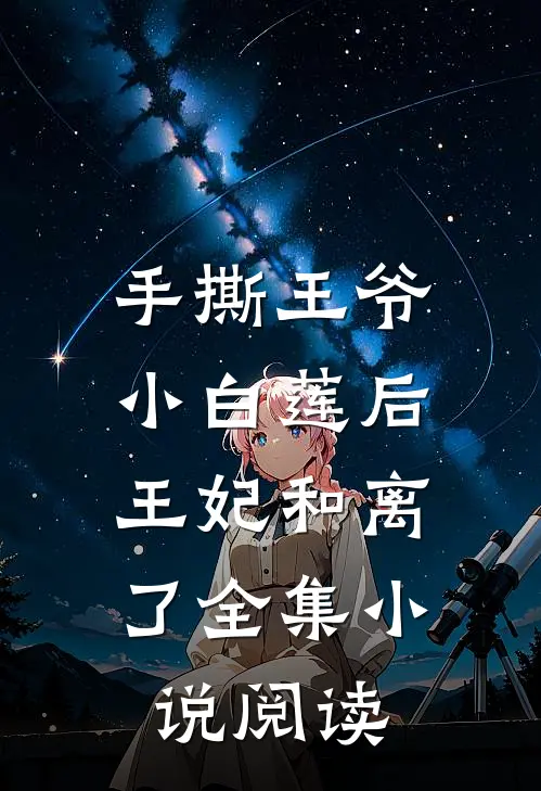 手撕王爷小白莲后,王妃和离了全集阅读