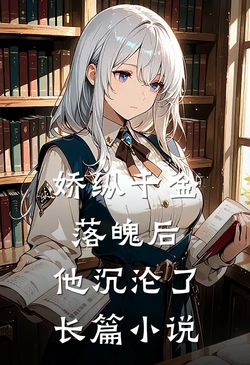 娇纵千金落魄后,他沉沦了长篇免费阅读