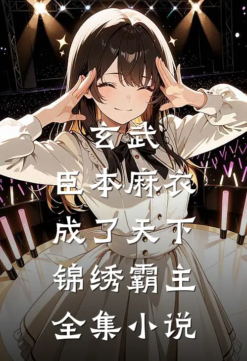 玄武：臣本麻衣，成了天下锦绣霸主全集小说