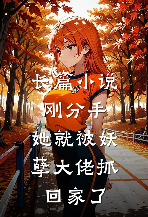 长篇刚分手,她就被妖孽大佬抓回家了免费阅读