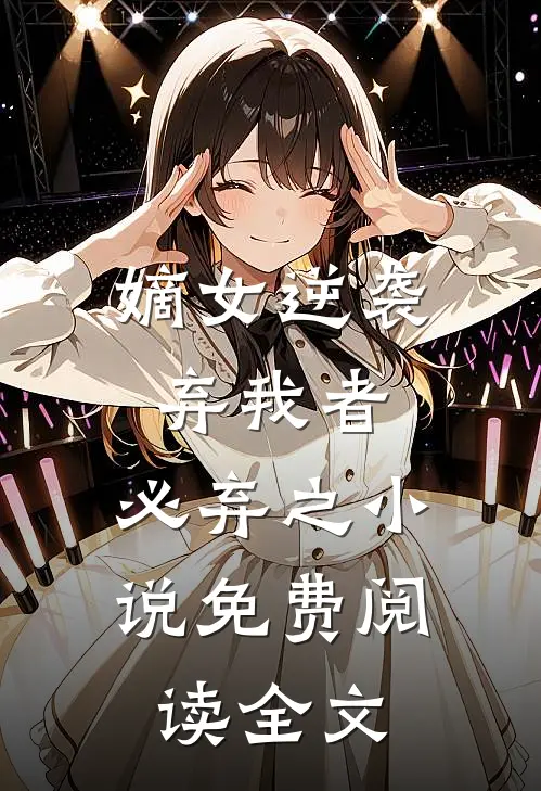 嫡女逆袭弃我者,必弃之免费阅读全文无弹窗
