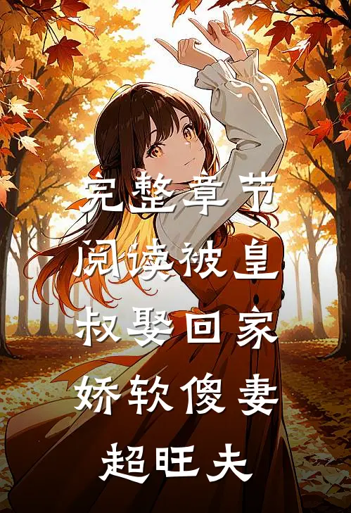 完整章节阅读被皇叔娶回家,娇软傻妻超旺夫的
