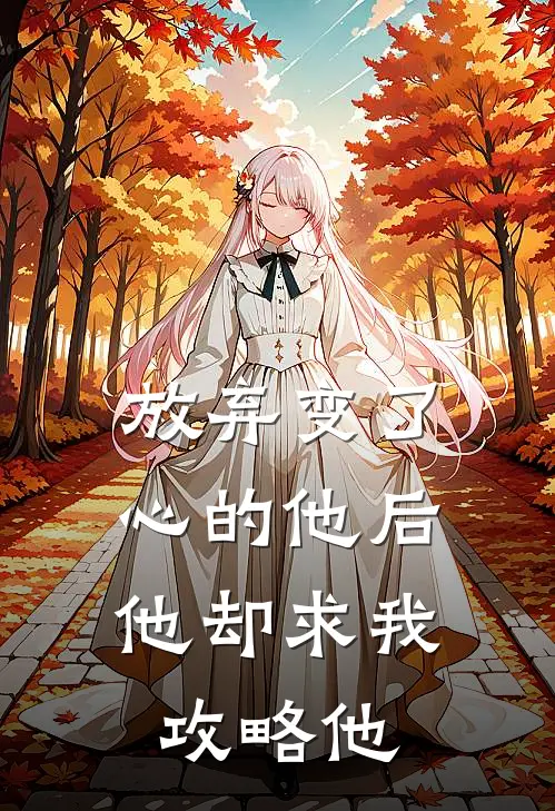 放弃变了心的他后,他却求我攻略他漫画