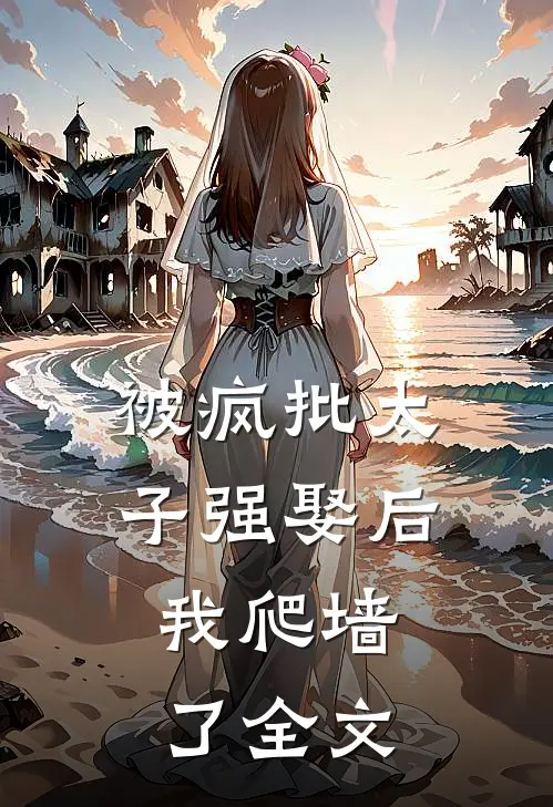 被疯批太子强娶后,我爬墙了全文阅读