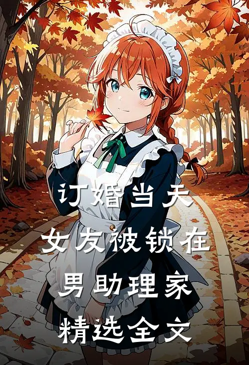 订婚当天，女友被锁在男助理家精选全文