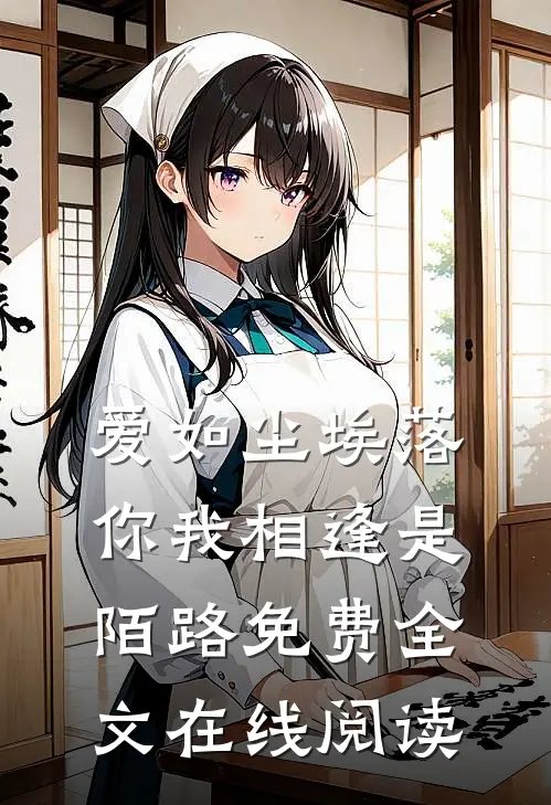 爱如尘埃落,你我相逢是陌路免费全文在线阅读无弹窗