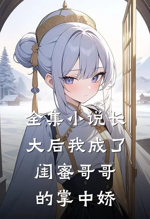 全集小说长大后我成了闺蜜哥哥的掌中娇