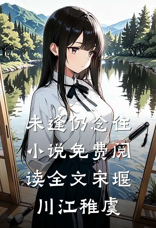 未逢仍念往小说免费阅读全文宋堰川江稚虞