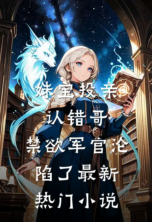 妹宝投亲认错哥,禁欲军官沦陷了最新热门免费阅读