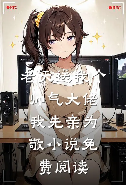 老天送我个帅气大佬,我先亲为敬免费阅读无弹窗