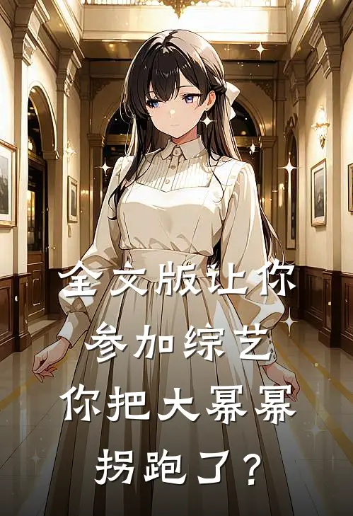 全文版让你参加综艺，你把大幂幂拐跑了？