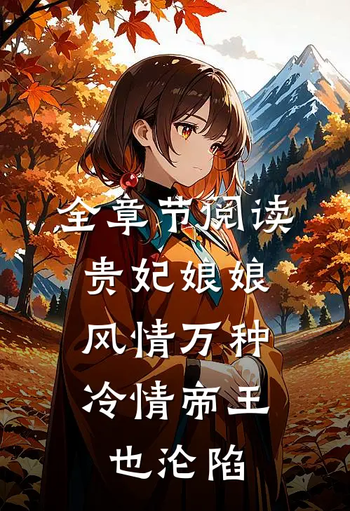 全章节阅读贵妃娘娘风情万种,冷情帝王也沦陷
