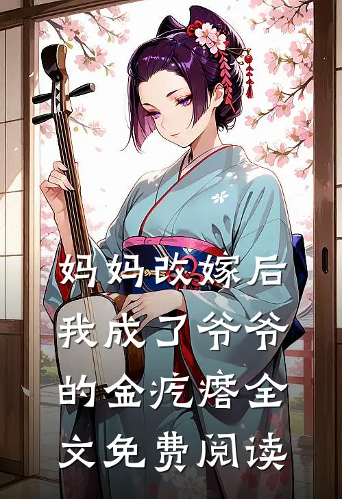 妈妈改嫁后，我成了爷爷的金疙瘩全文免费阅读