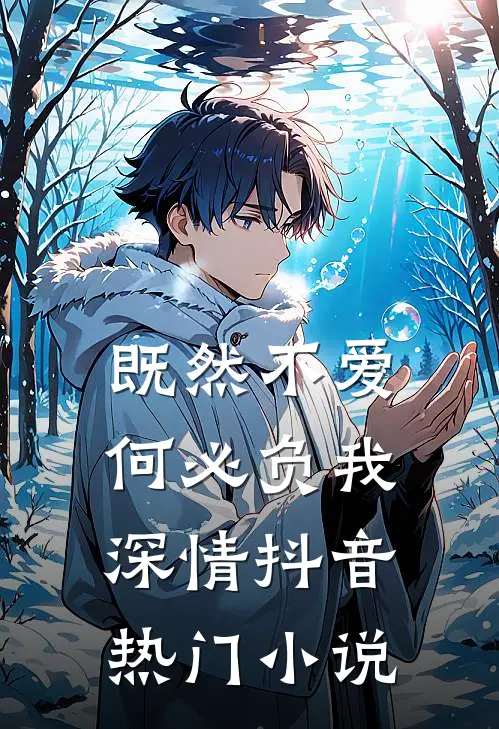 既然不爱,何必负我深情抖音热门免费阅读