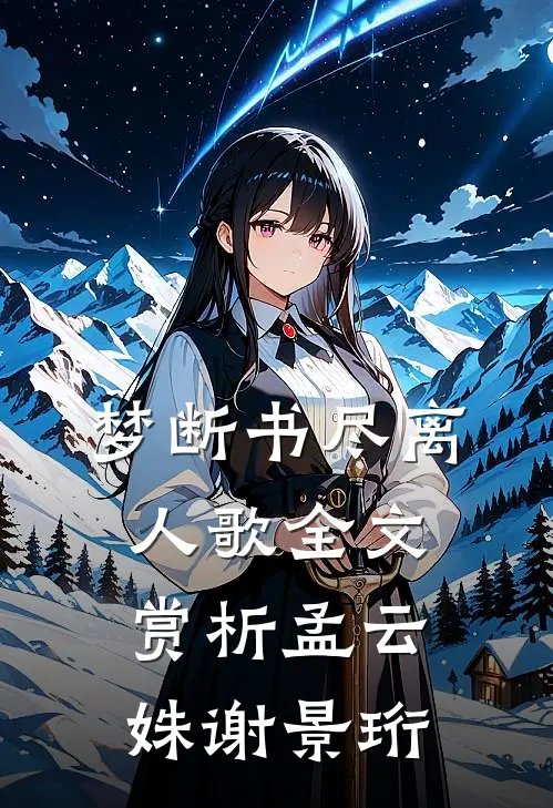 梦断书尽离人歌全文赏析孟云姝谢景珩