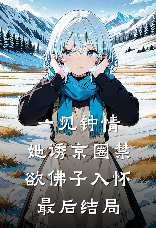 一见钟情：她诱京圈禁欲佛子入怀最后结局