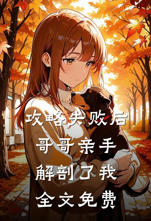 攻略失败后,哥哥亲手解剖了我全文免费观看